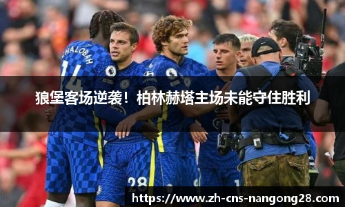 狼堡客场逆袭！柏林赫塔主场未能守住胜利