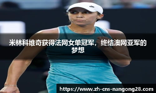 米林科维奇获得法网女单冠军,终结澳网亚军的梦想