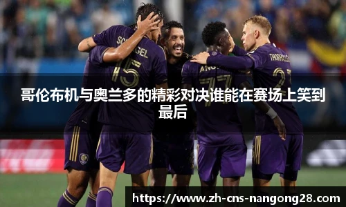 哥伦布机与奥兰多的精彩对决谁能在赛场上笑到最后