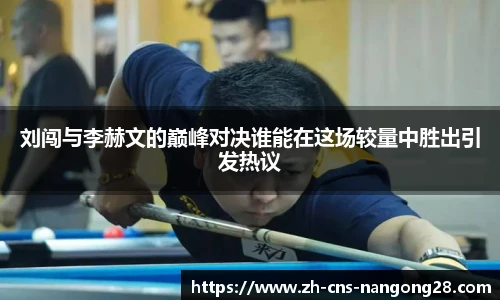 刘闯与李赫文的巅峰对决谁能在这场较量中胜出引发热议