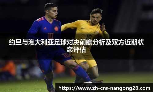 约旦与澳大利亚足球对决前瞻分析及双方近期状态评估